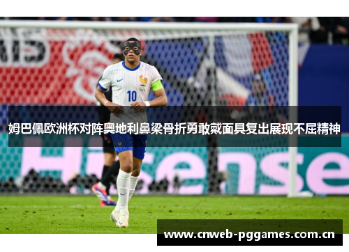 姆巴佩欧洲杯对阵奥地利鼻梁骨折勇敢戴面具复出展现不屈精神